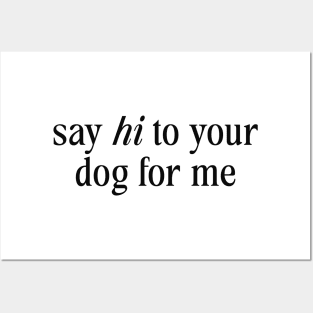 Say Hi To Your Dog For Me Posters and Art